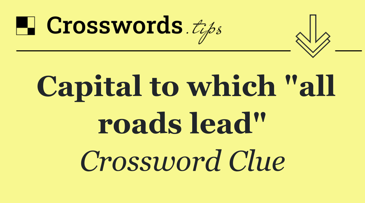 Capital to which "all roads lead"
