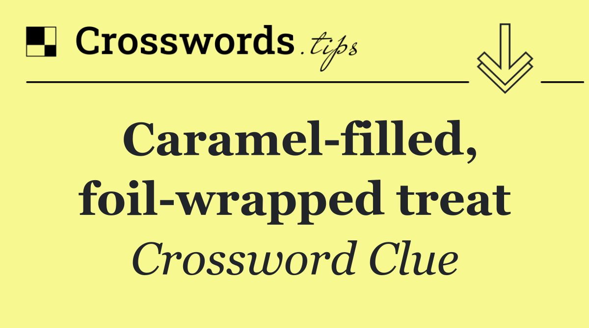Caramel filled, foil wrapped treat
