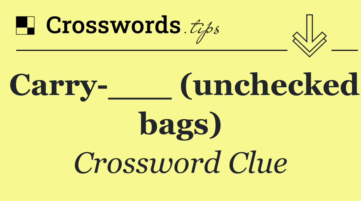 Carry ___ (unchecked bags)