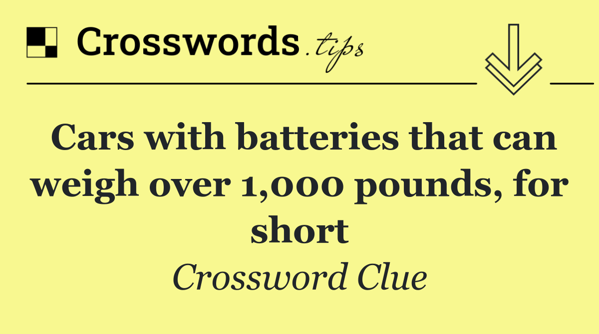 Cars with batteries that can weigh over 1,000 pounds, for short