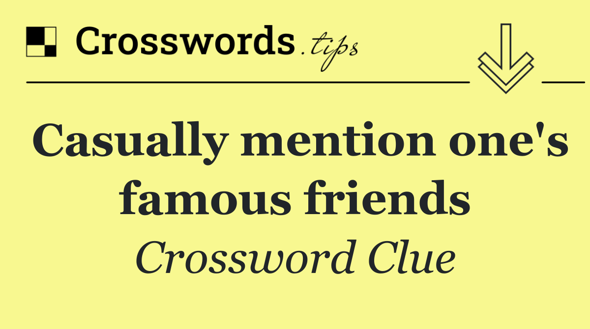 Casually mention one's famous friends