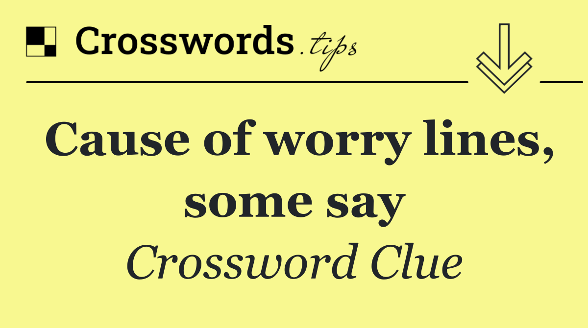 Cause of worry lines, some say