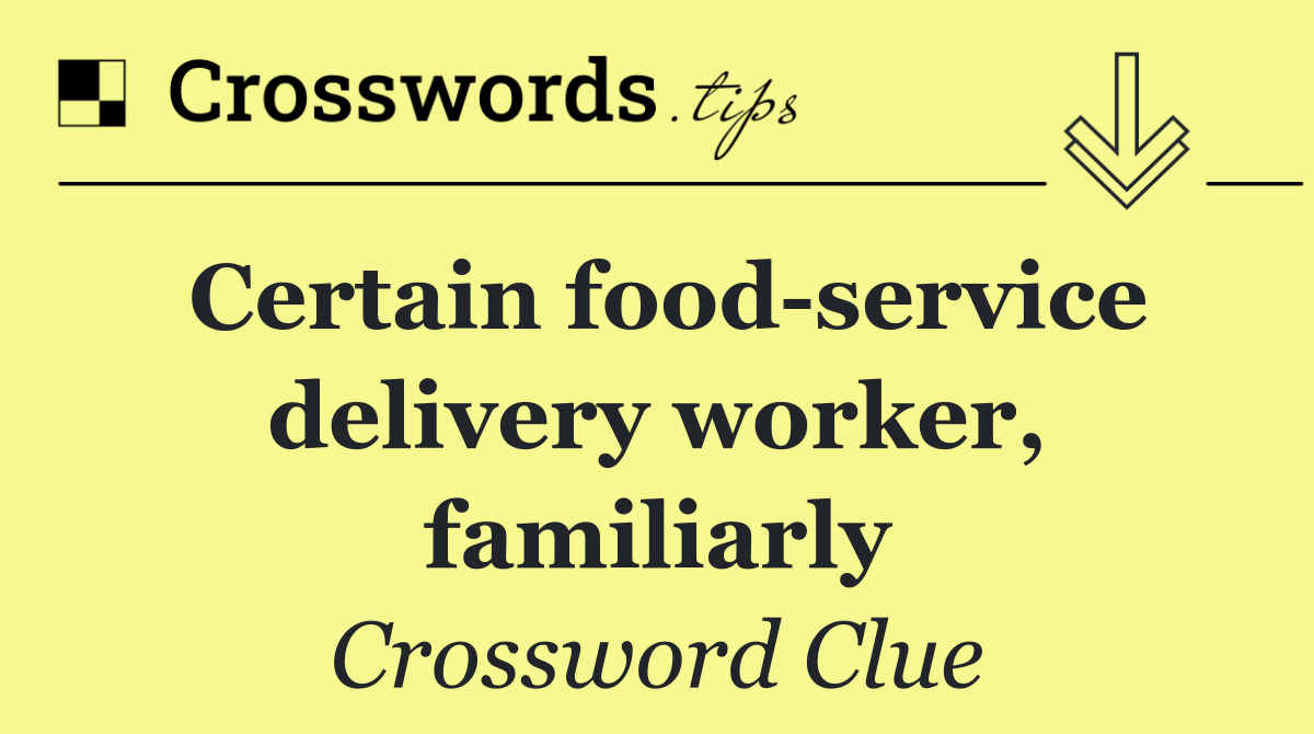 Certain food service delivery worker, familiarly
