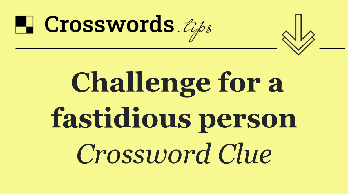 Challenge for a fastidious person