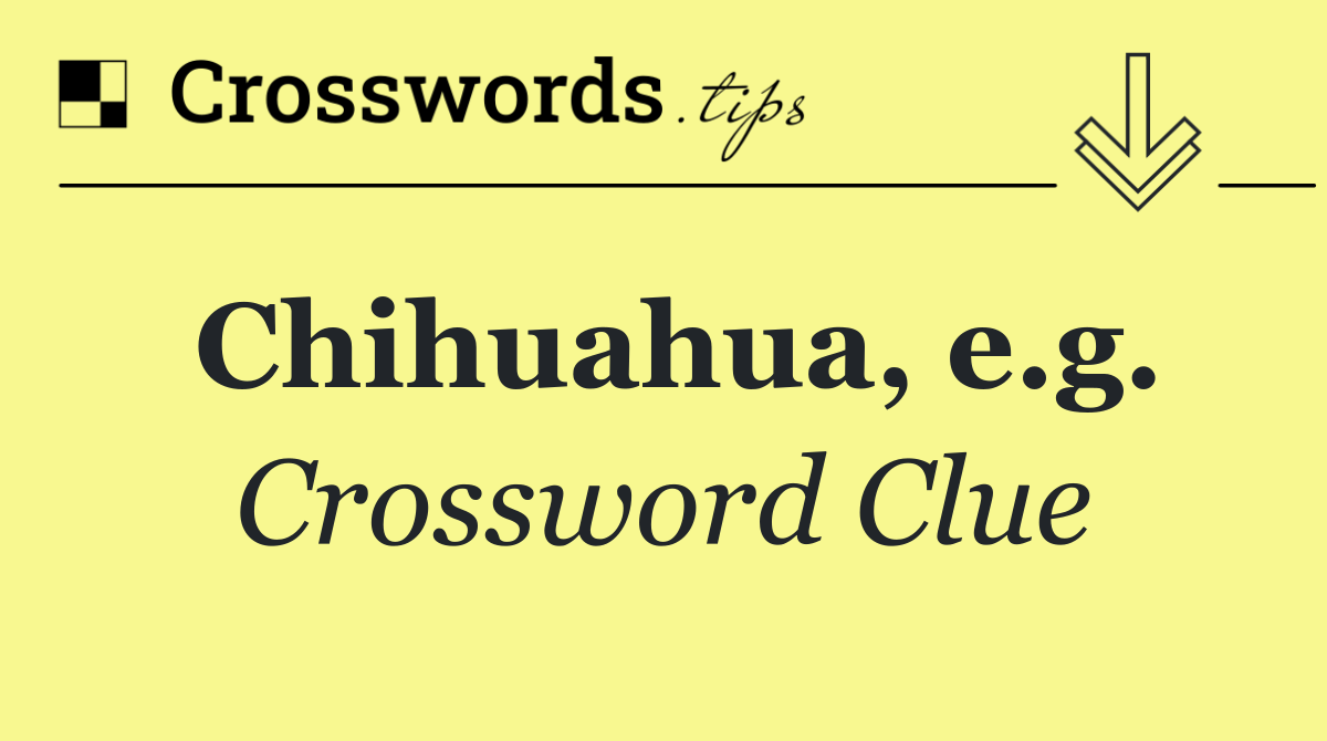 Chihuahua, e.g.