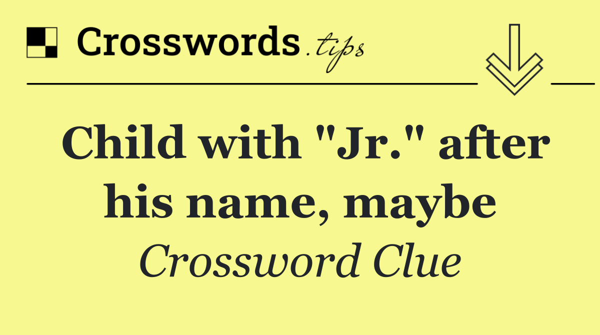 Child with "Jr." after his name, maybe