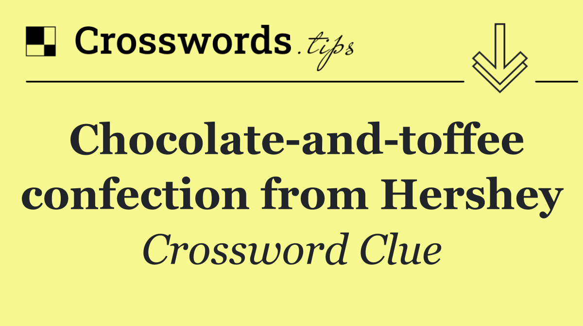 Chocolate and toffee confection from Hershey