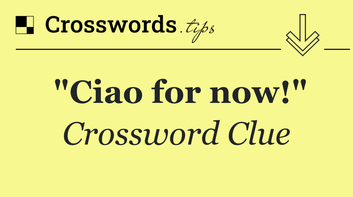 "Ciao for now!"