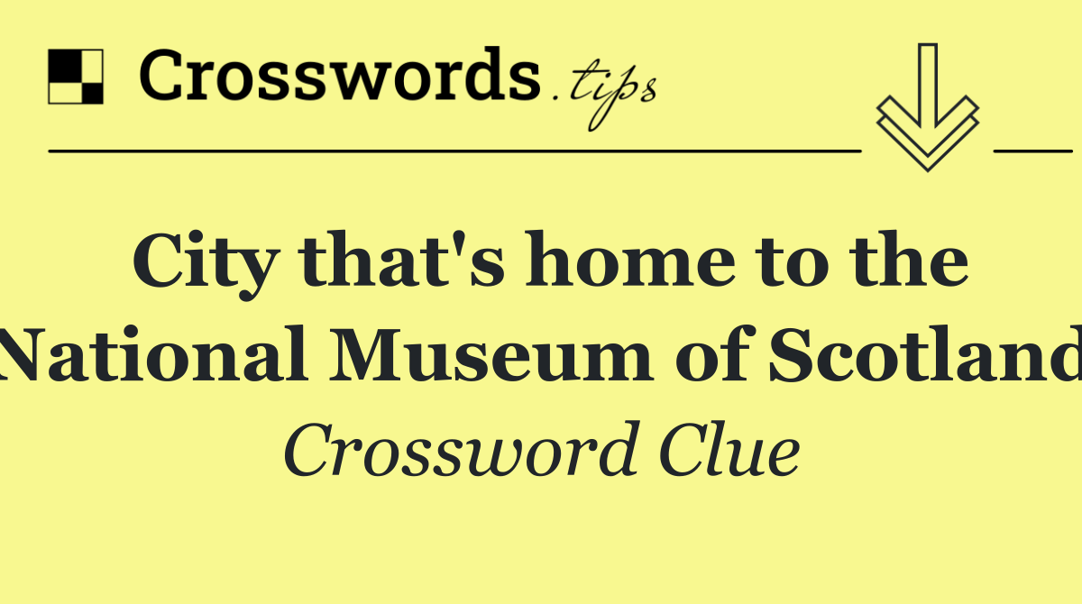 City that's home to the National Museum of Scotland