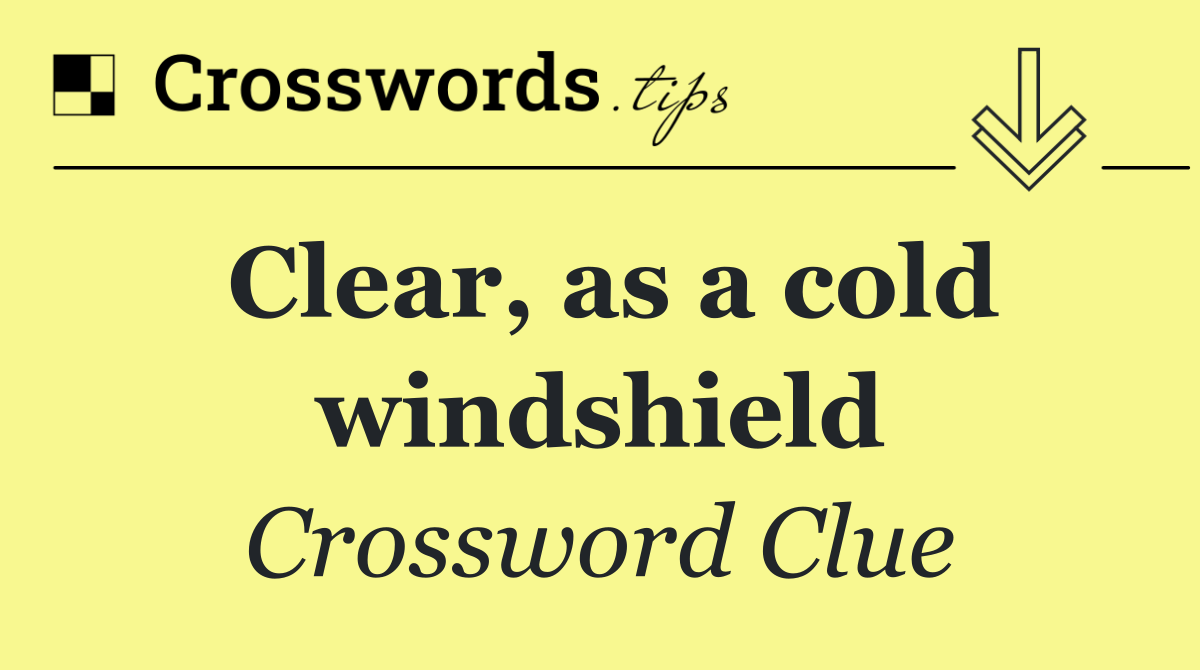 Clear, as a cold windshield