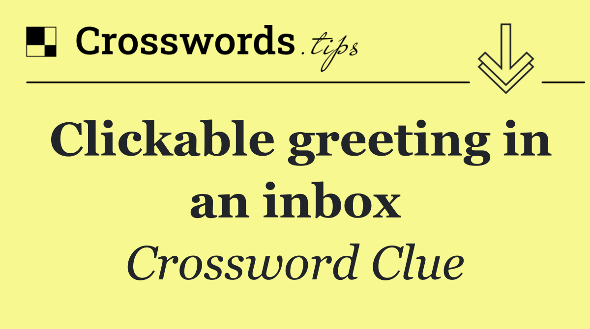 Clickable greeting in an inbox