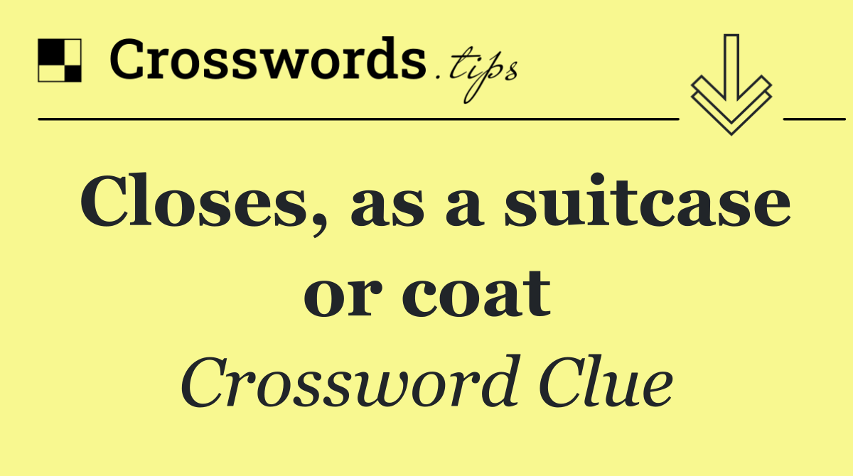 Closes, as a suitcase or coat