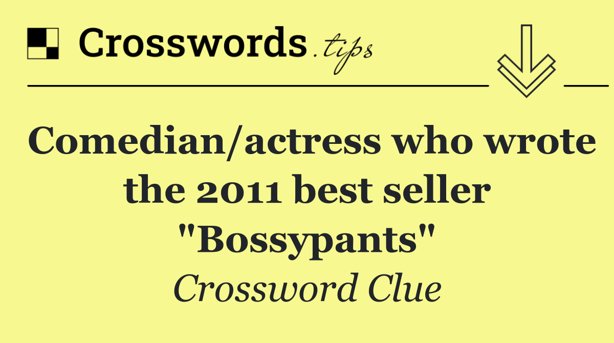 Comedian/actress who wrote the 2011 best seller "Bossypants"