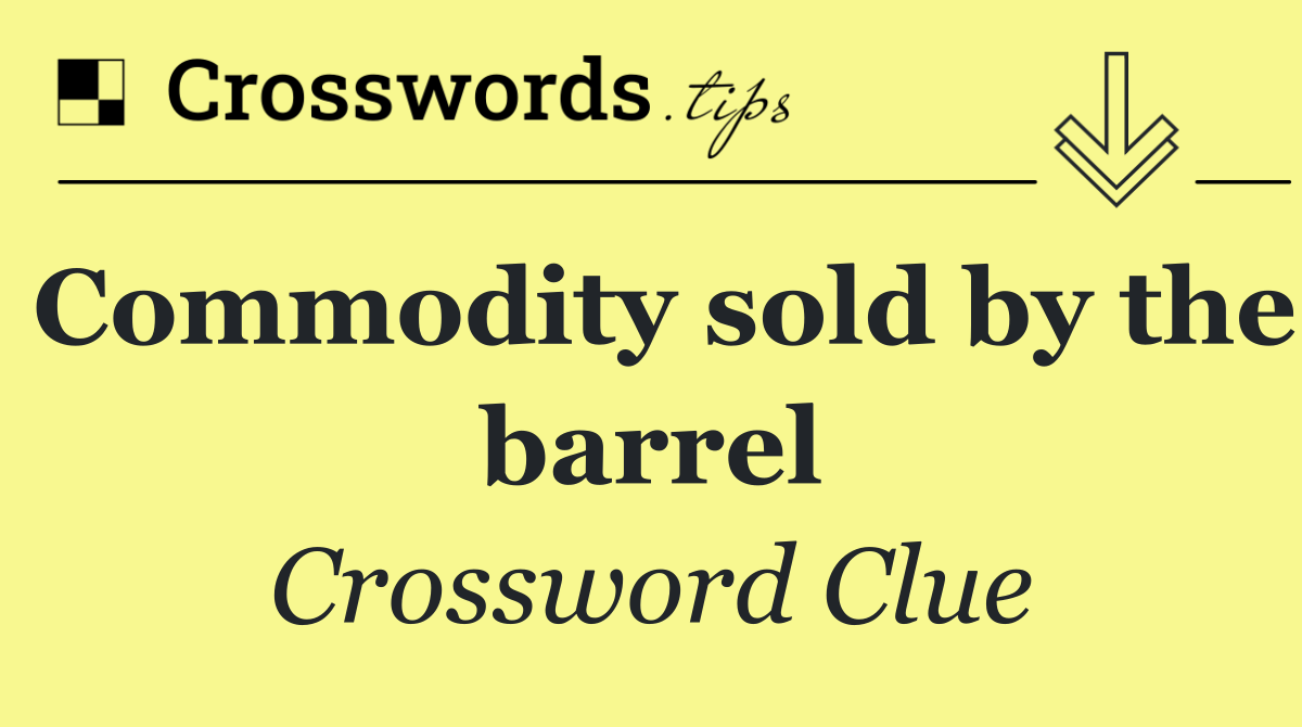 Commodity sold by the barrel