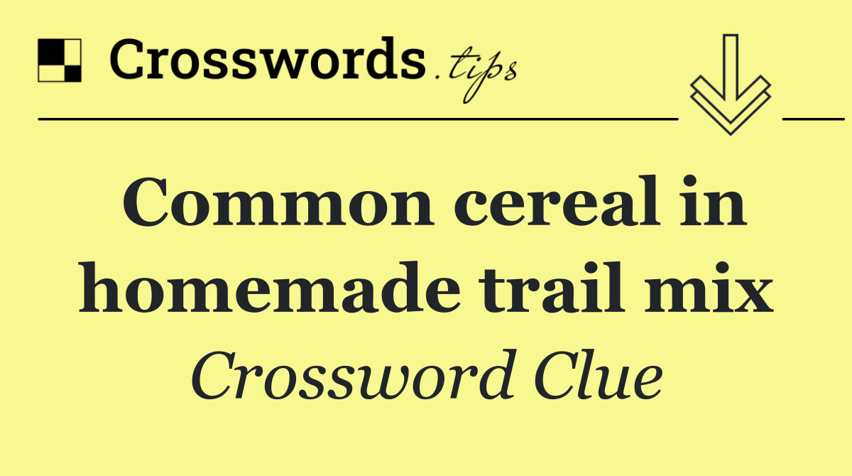 Common cereal in homemade trail mix