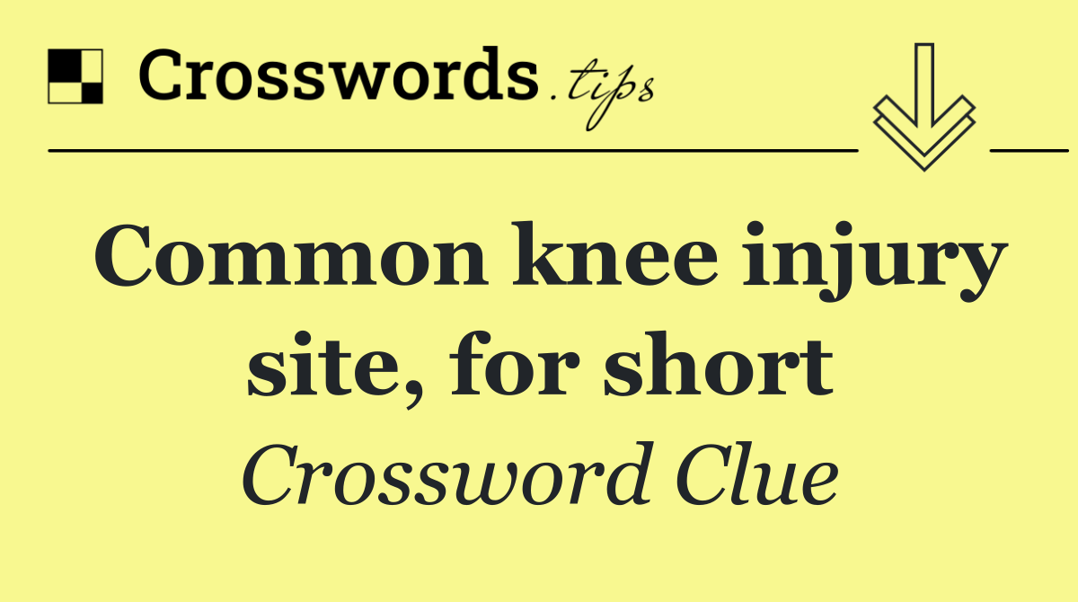 Common knee injury site, for short