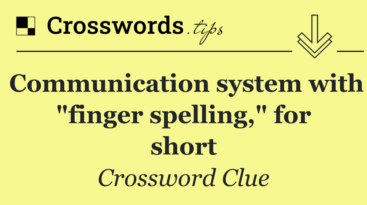 Communication system with "finger spelling," for short