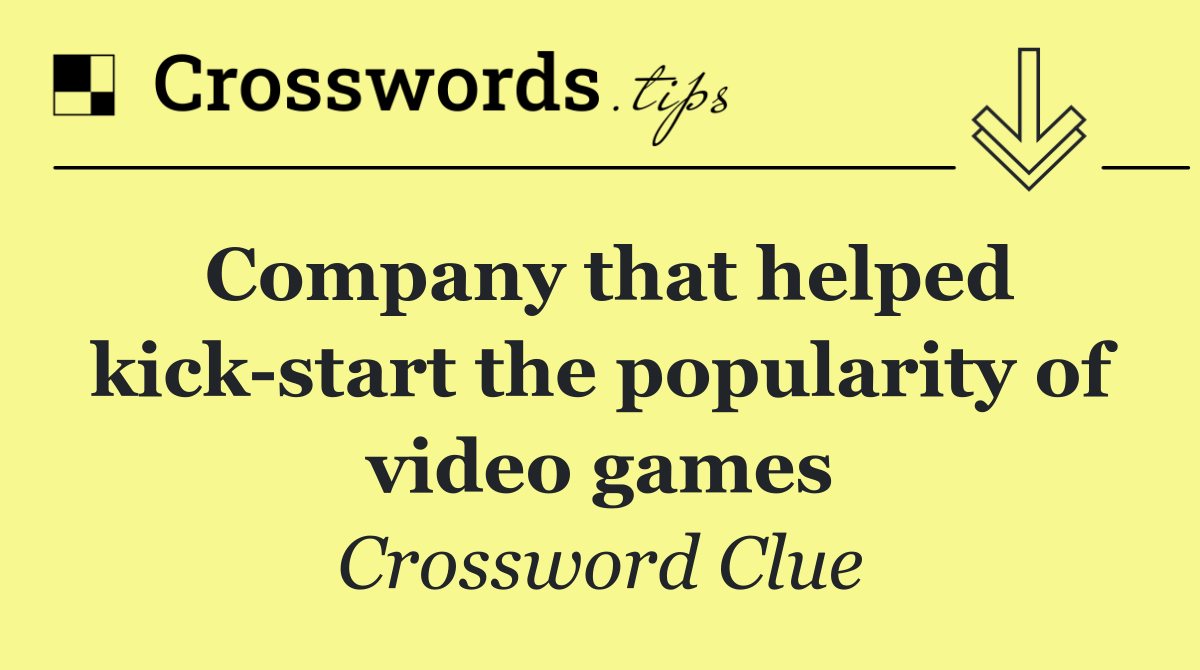 Company that helped kick start the popularity of video games