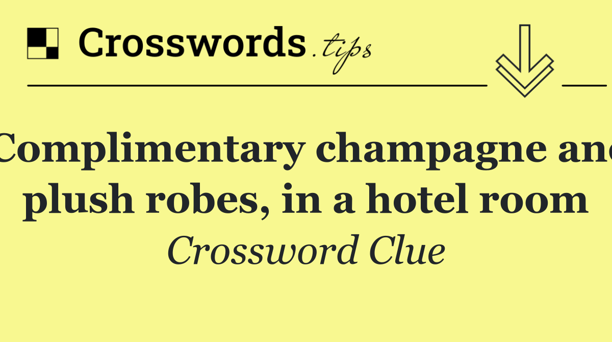 Complimentary champagne and plush robes, in a hotel room