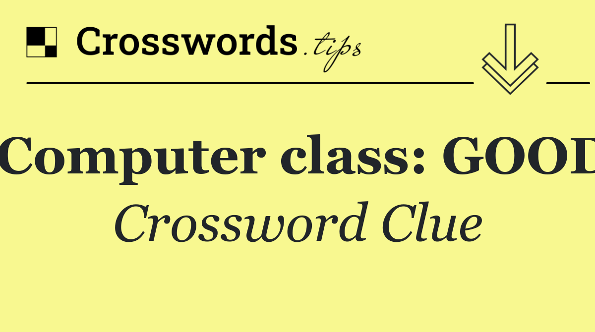 Computer class: GOOD