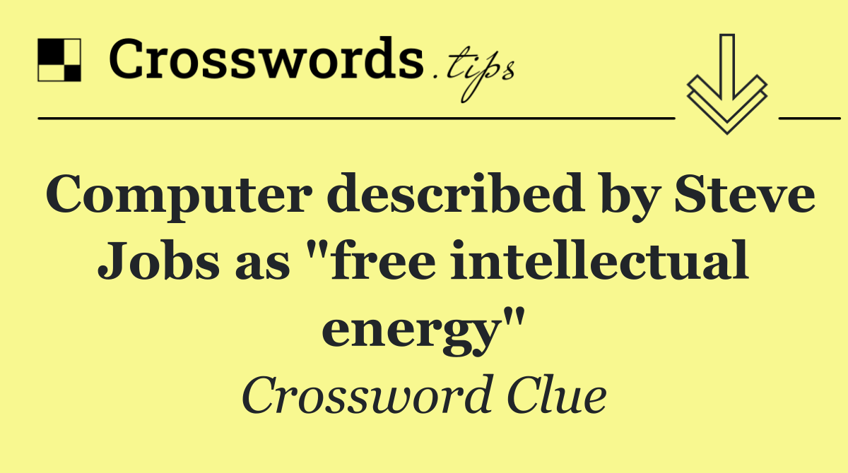 Computer described by Steve Jobs as "free intellectual energy"