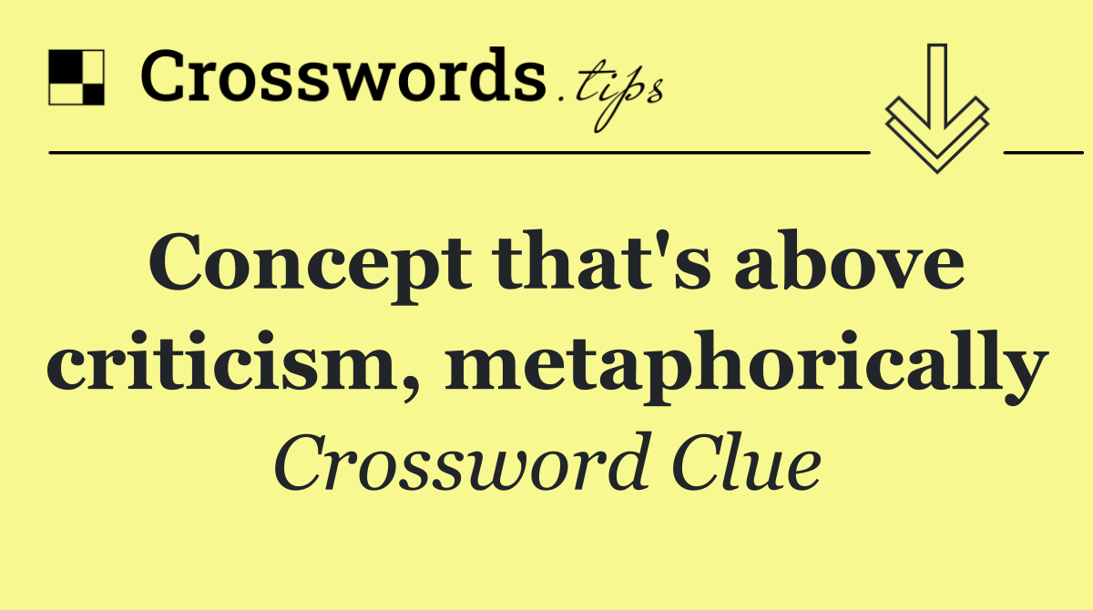 Concept that's above criticism, metaphorically