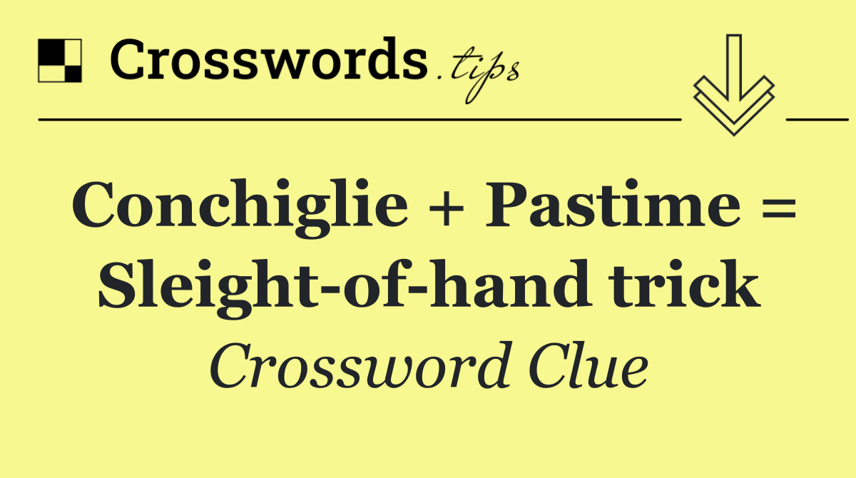 Conchiglie + Pastime = Sleight of hand trick