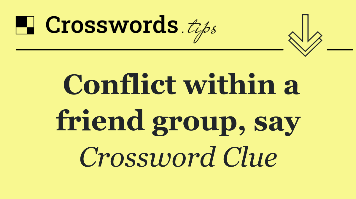 Conflict within a friend group, say