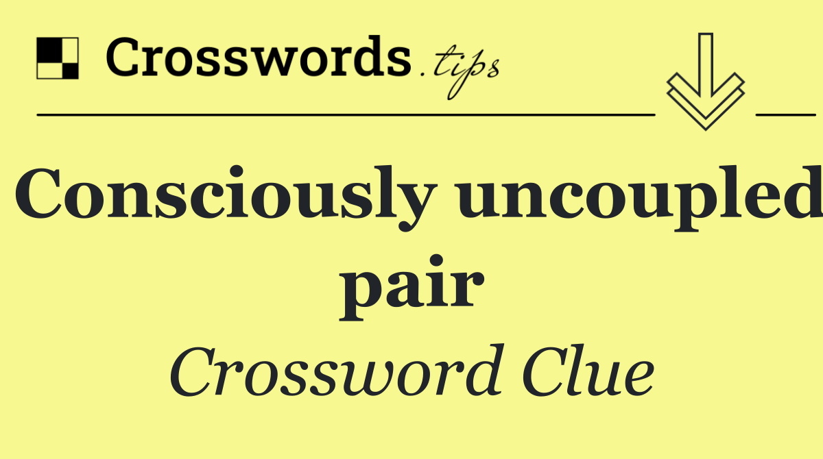 Consciously uncoupled pair
