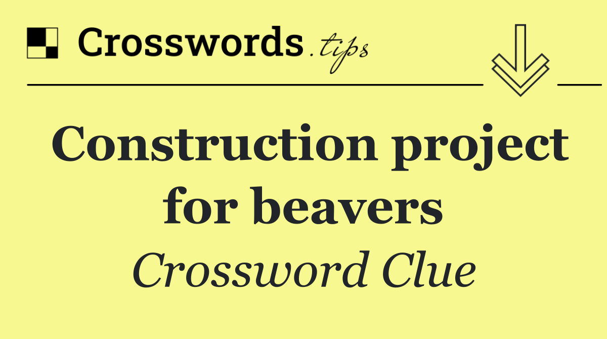 Construction project for beavers