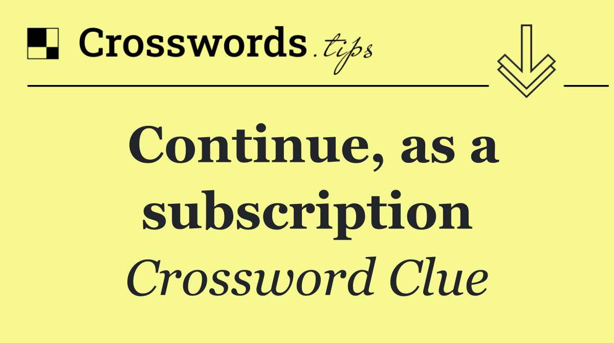 Continue, as a subscription