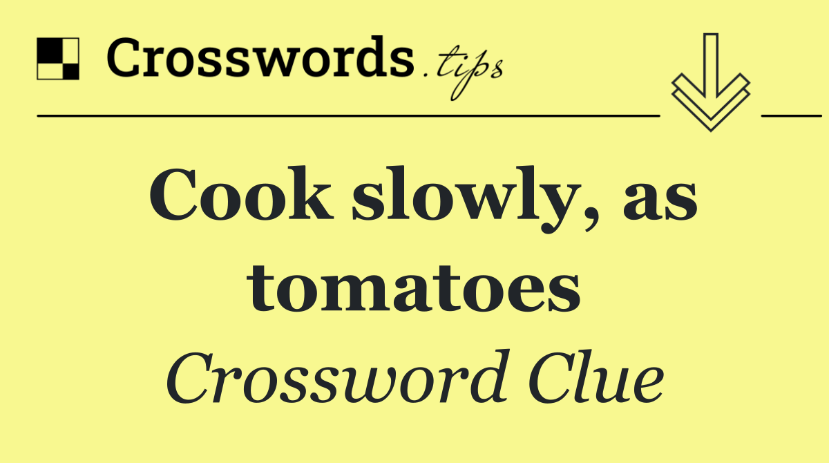 Cook slowly, as tomatoes