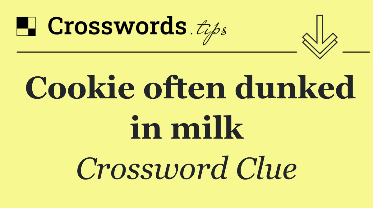 Cookie often dunked in milk