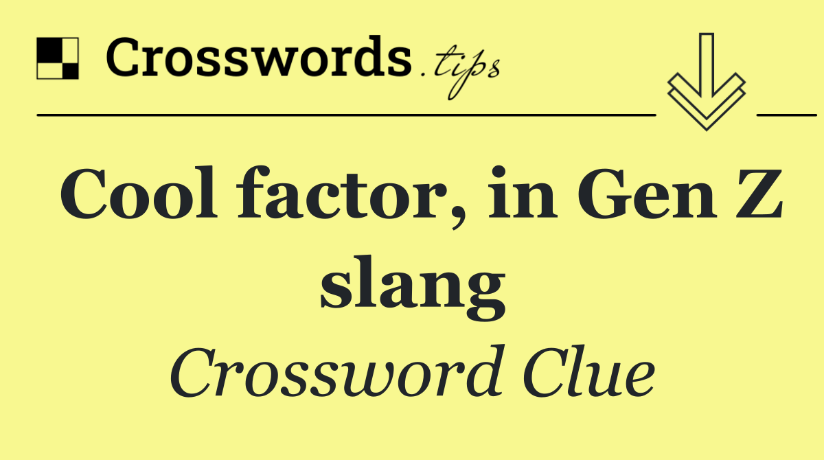 Cool factor, in Gen Z slang