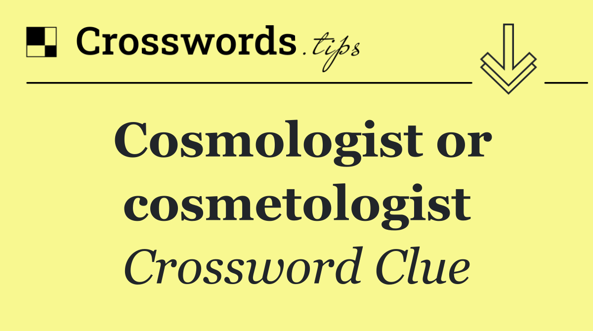 Cosmologist or cosmetologist