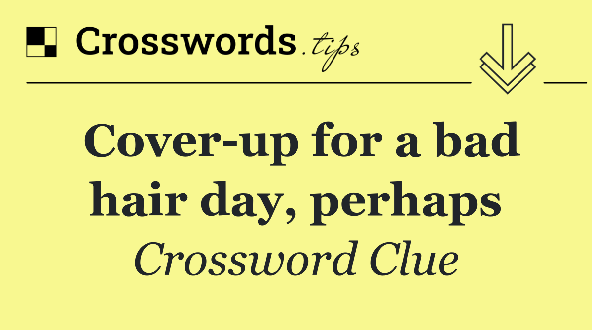 Cover up for a bad hair day, perhaps