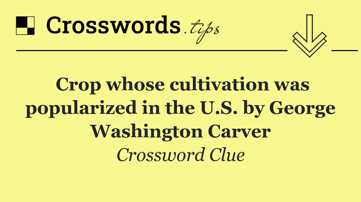 Crop whose cultivation was popularized in the U.S. by George Washington Carver