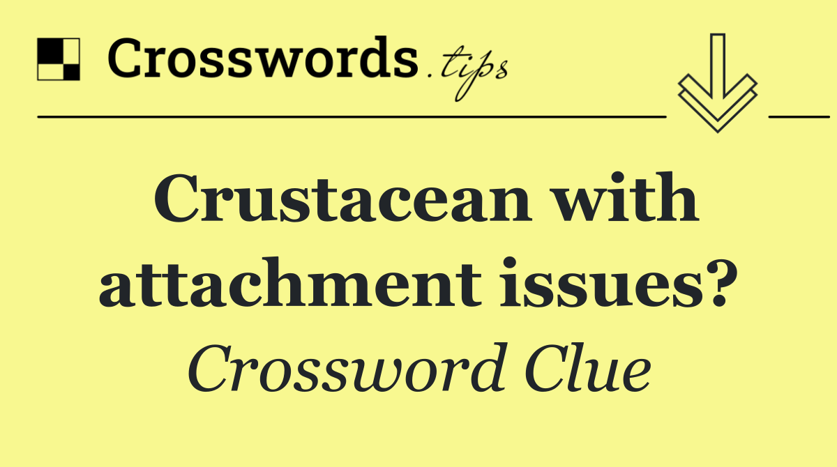 Crustacean with attachment issues?