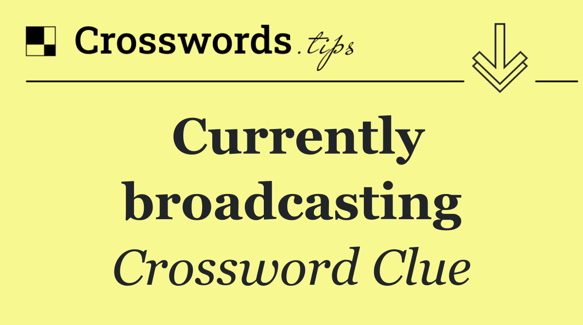 Currently broadcasting