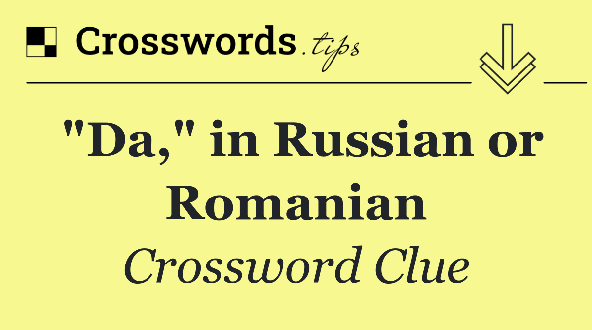 "Da," in Russian or Romanian
