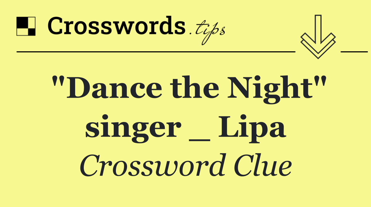 "Dance the Night" singer _ Lipa