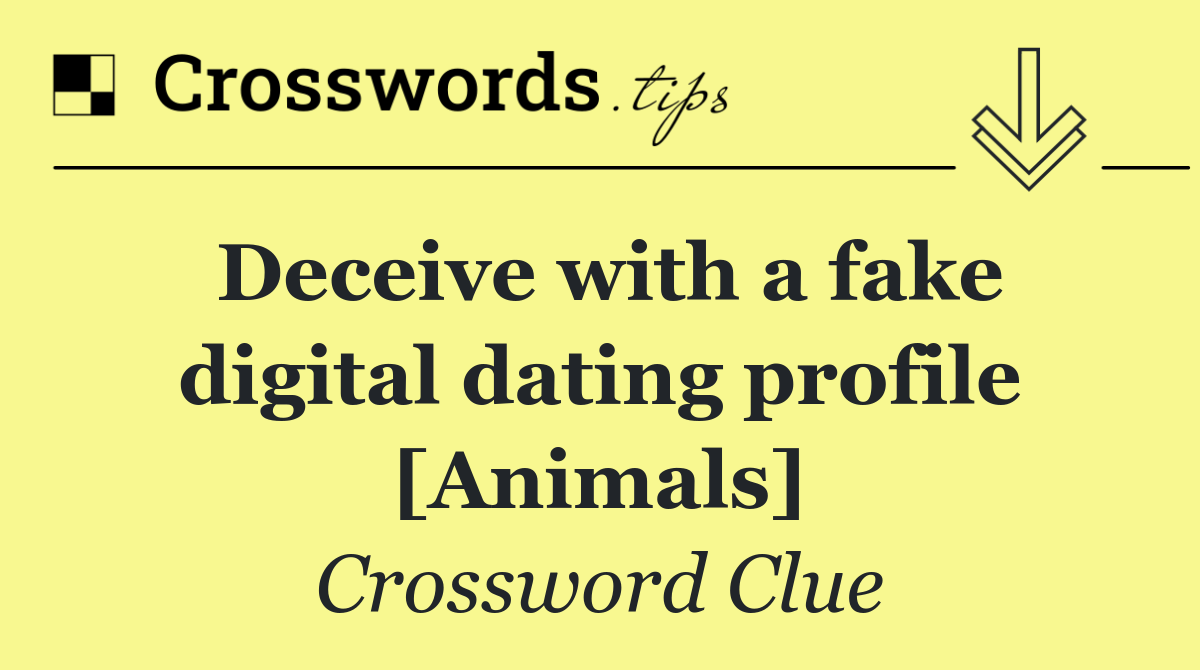 Deceive with a fake digital dating profile [Animals]
