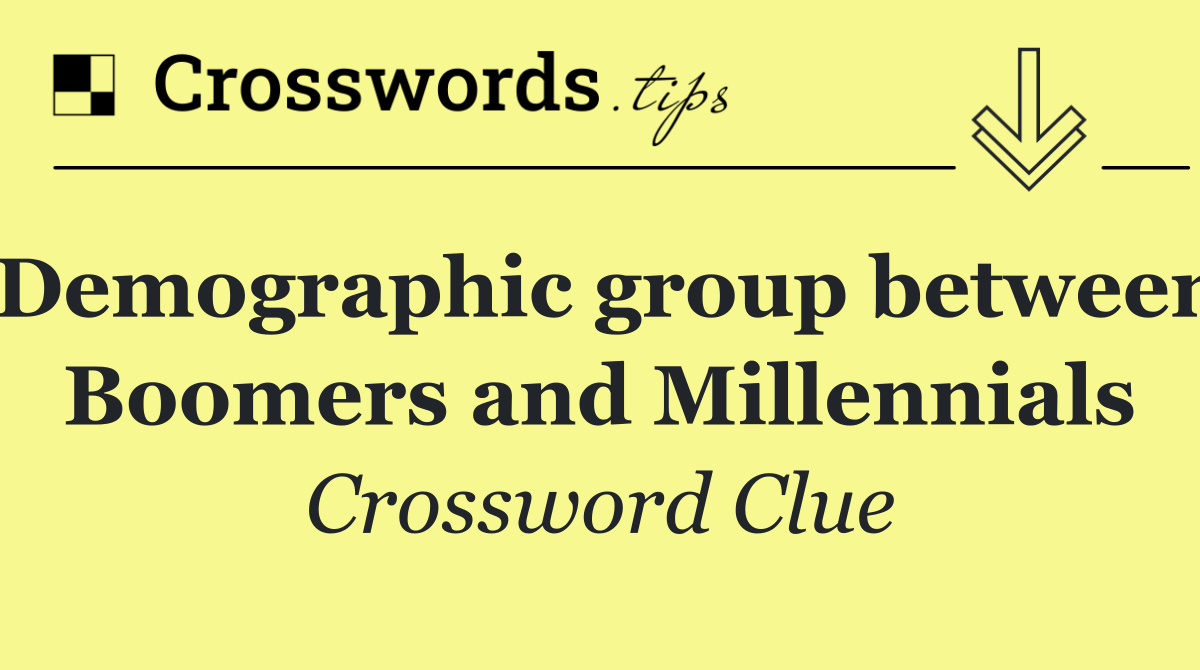 Demographic group between Boomers and Millennials