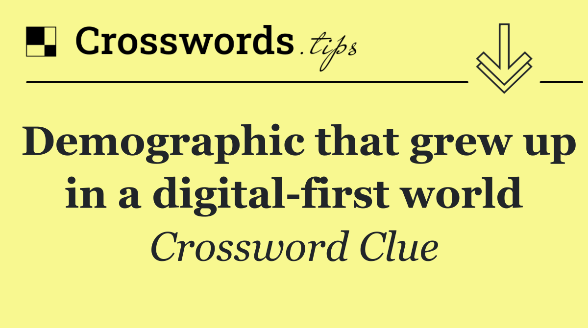 Demographic that grew up in a digital first world
