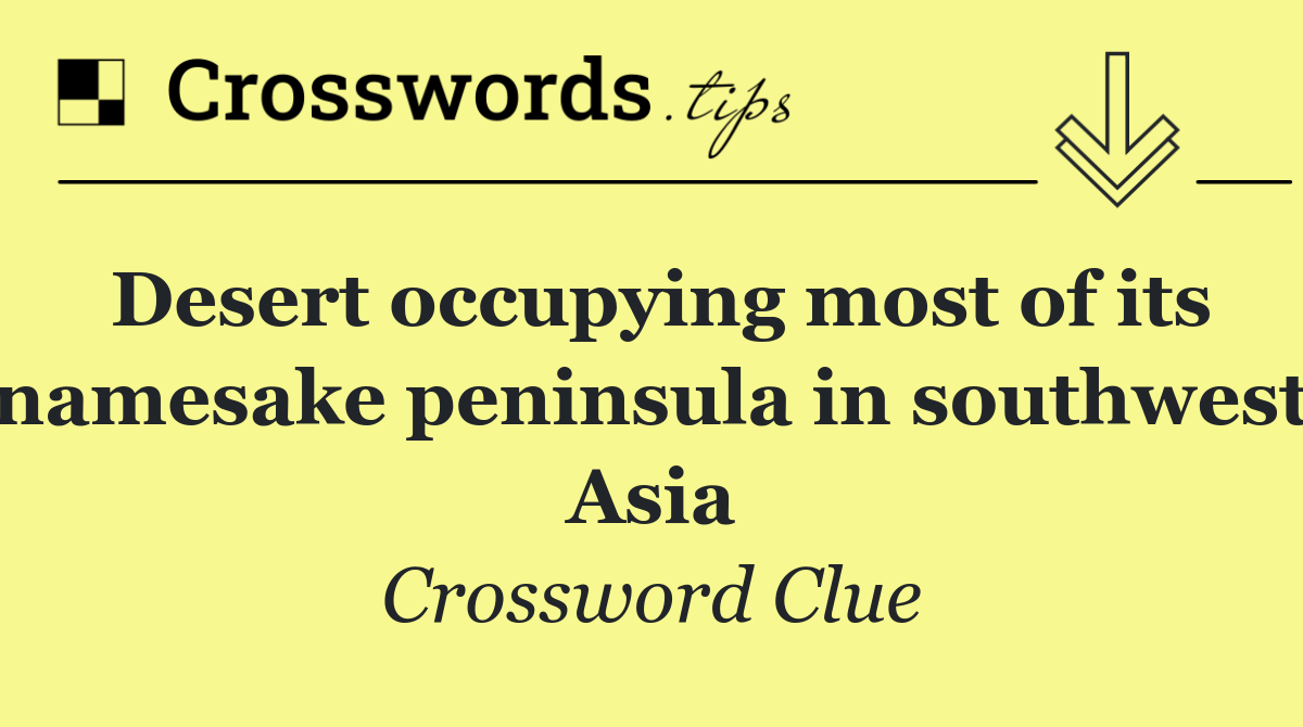 Desert occupying most of its namesake peninsula in southwest Asia