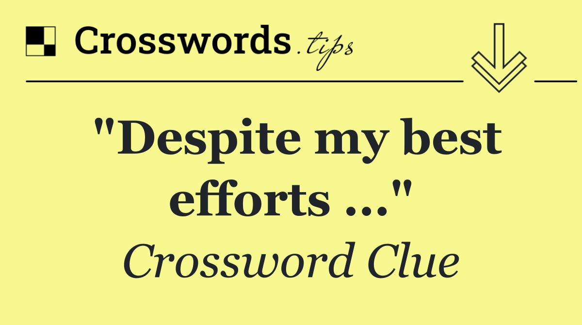 "Despite my best efforts ..."