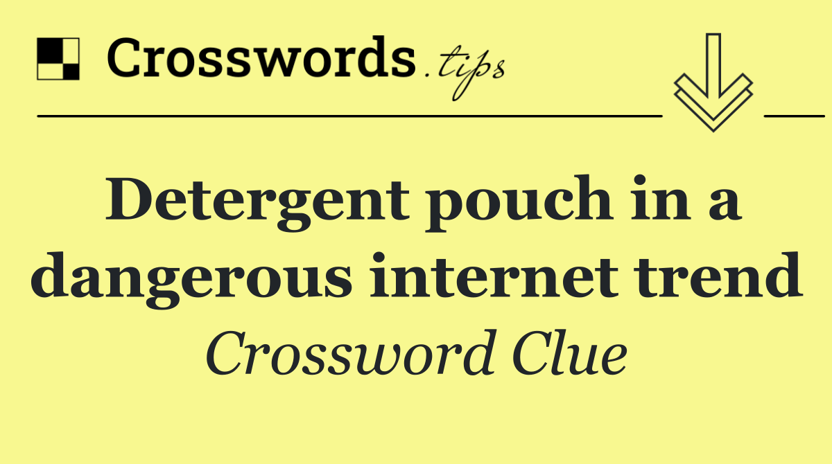 Detergent pouch in a dangerous internet trend