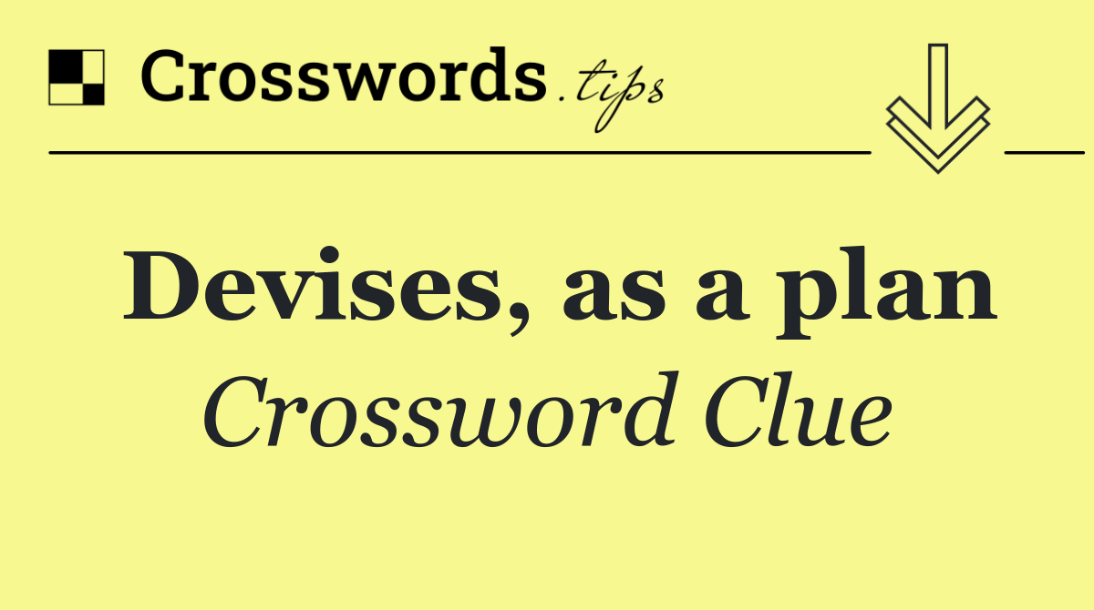 Devises, as a plan