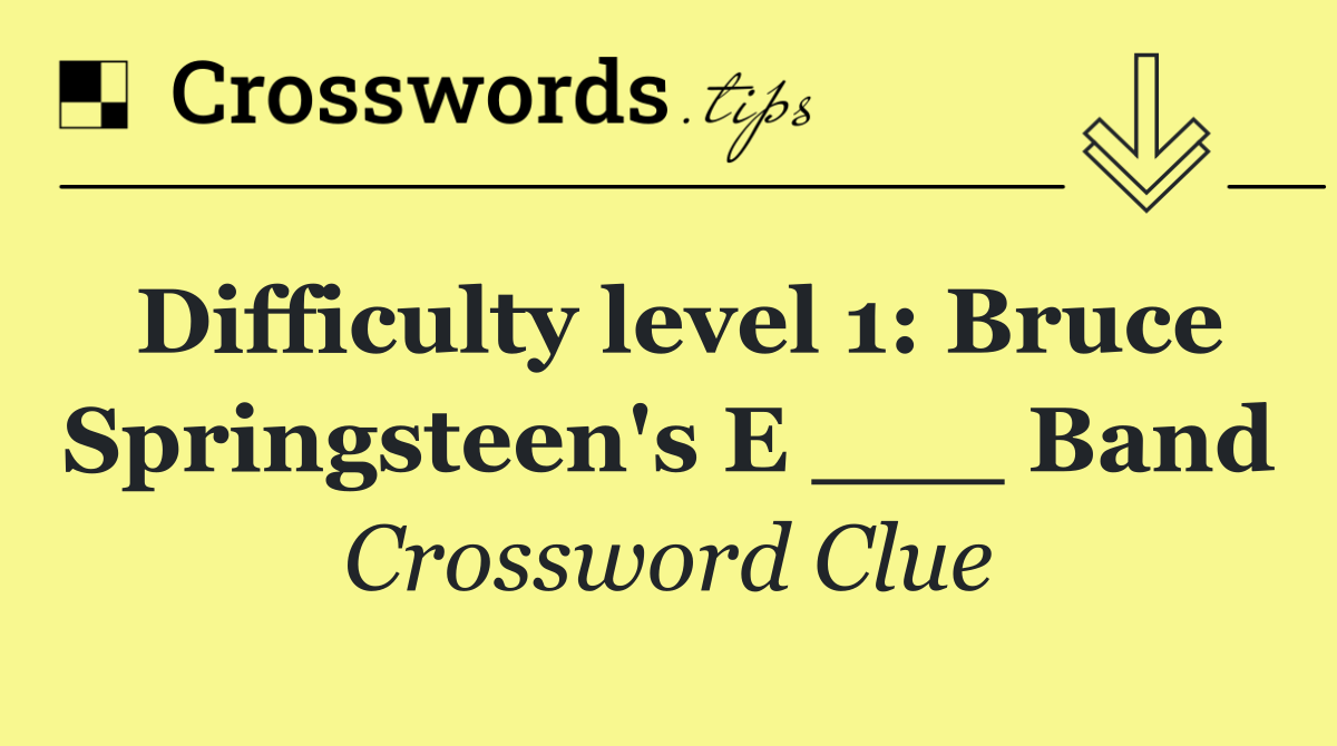 Difficulty level 1: Bruce Springsteen's E ___ Band