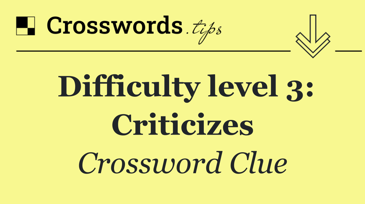 Difficulty level 3: Criticizes